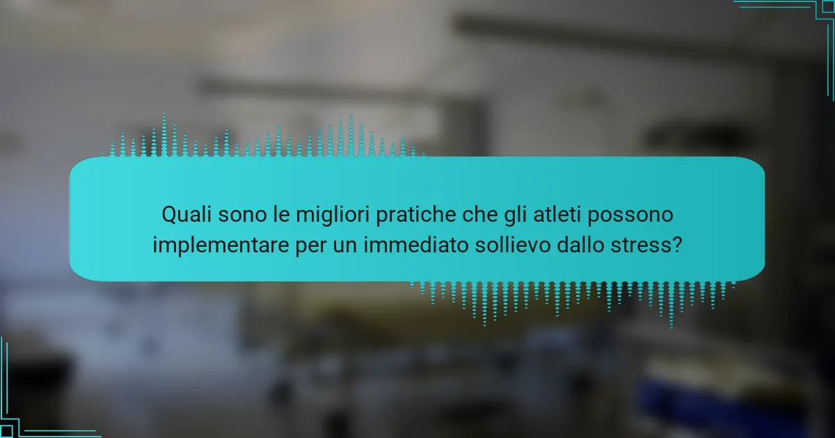 Quali sono le migliori pratiche che gli atleti possono implementare per un immediato sollievo dallo stress?