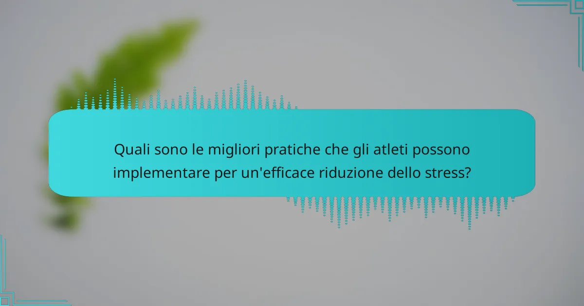 Quali sono le migliori pratiche che gli atleti possono implementare per un'efficace riduzione dello stress?