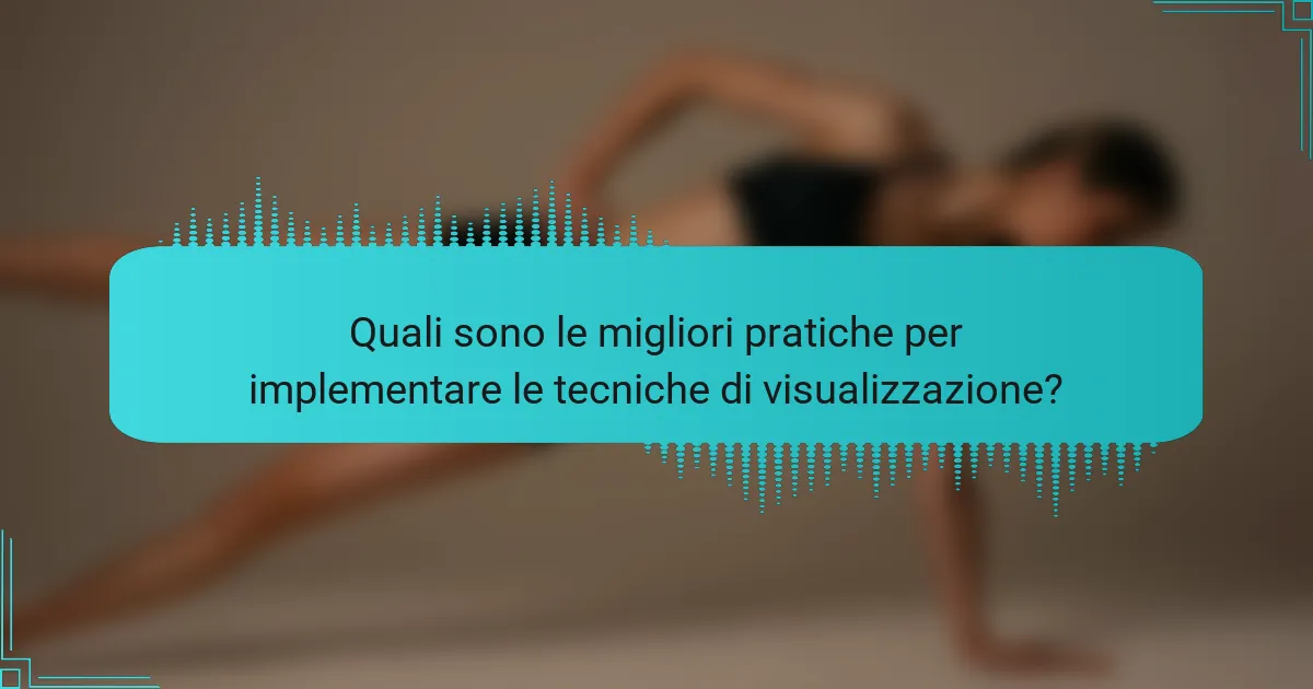 Quali sono le migliori pratiche per implementare le tecniche di visualizzazione?