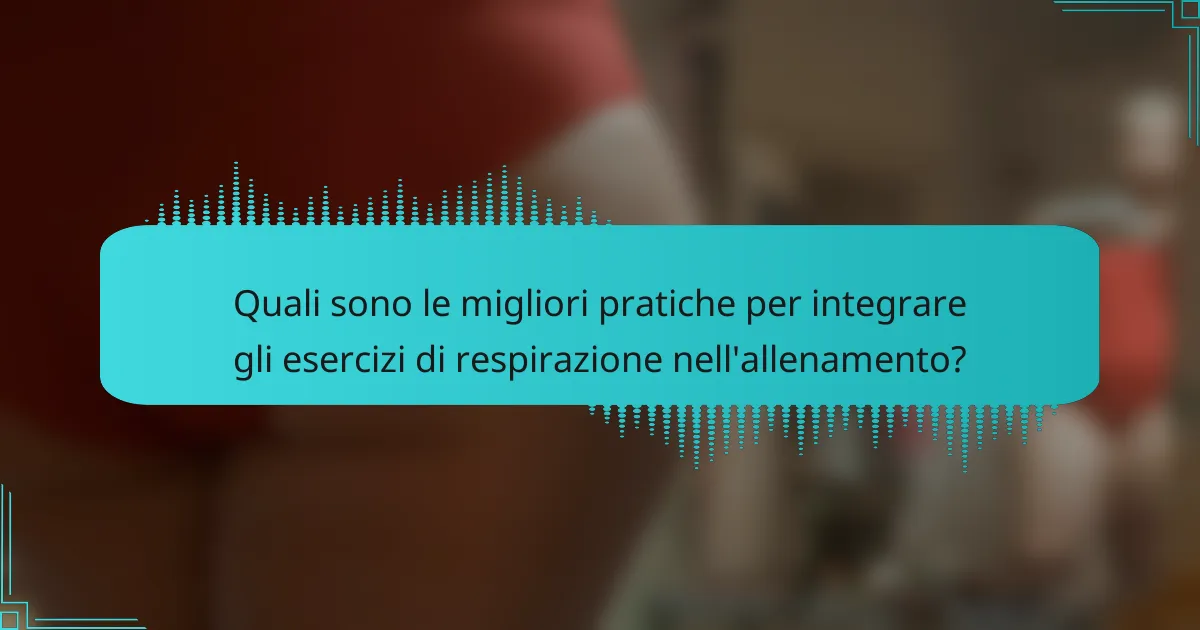 Quali sono le migliori pratiche per integrare gli esercizi di respirazione nell'allenamento?