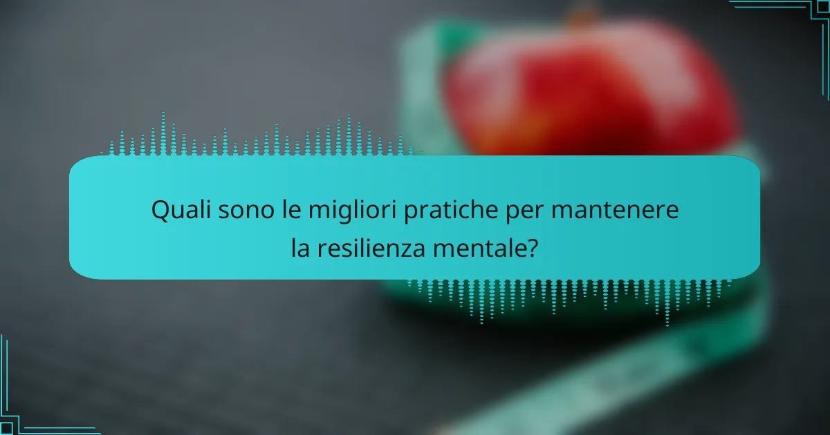 Quali sono le migliori pratiche per mantenere la resilienza mentale?