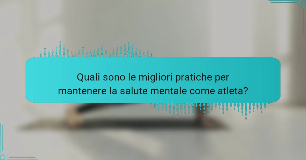 Quali sono le migliori pratiche per mantenere la salute mentale come atleta?