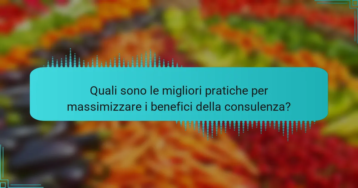 Quali sono le migliori pratiche per massimizzare i benefici della consulenza?