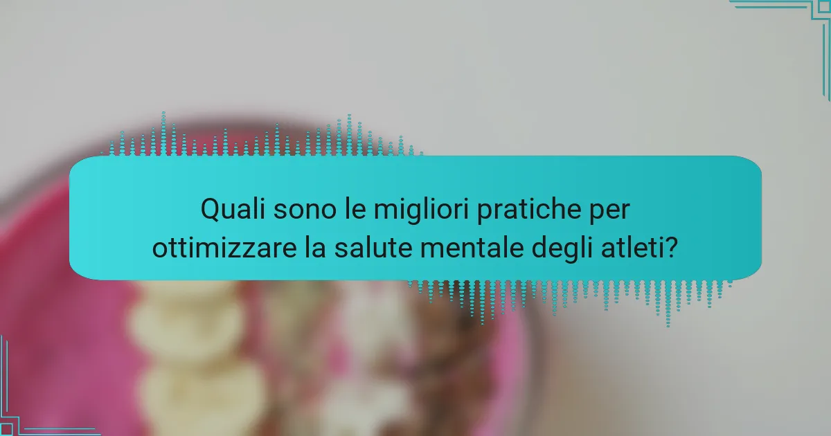 Quali sono le migliori pratiche per ottimizzare la salute mentale degli atleti?