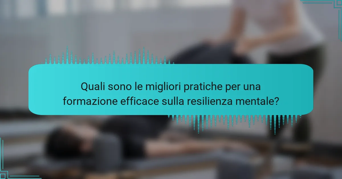 Quali sono le migliori pratiche per una formazione efficace sulla resilienza mentale?