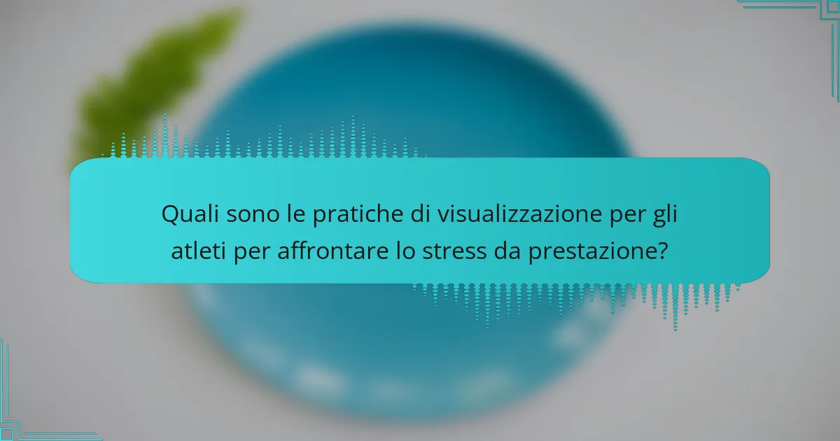 Quali sono le pratiche di visualizzazione per gli atleti per affrontare lo stress da prestazione?