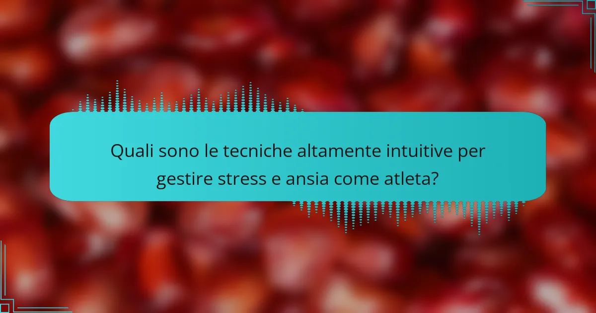 Quali sono le tecniche altamente intuitive per gestire stress e ansia come atleta?