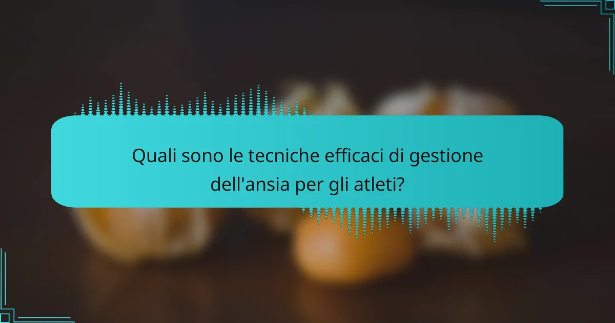Quali sono le tecniche efficaci di gestione dell'ansia per gli atleti?