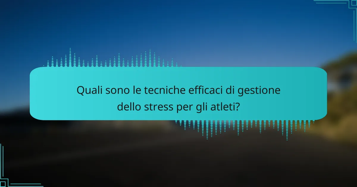 Quali sono le tecniche efficaci di gestione dello stress per gli atleti?