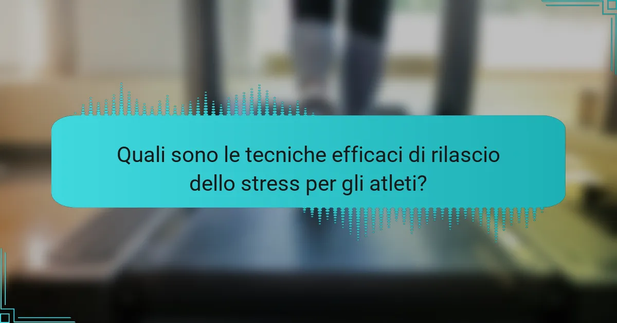 Quali sono le tecniche efficaci di rilascio dello stress per gli atleti?
