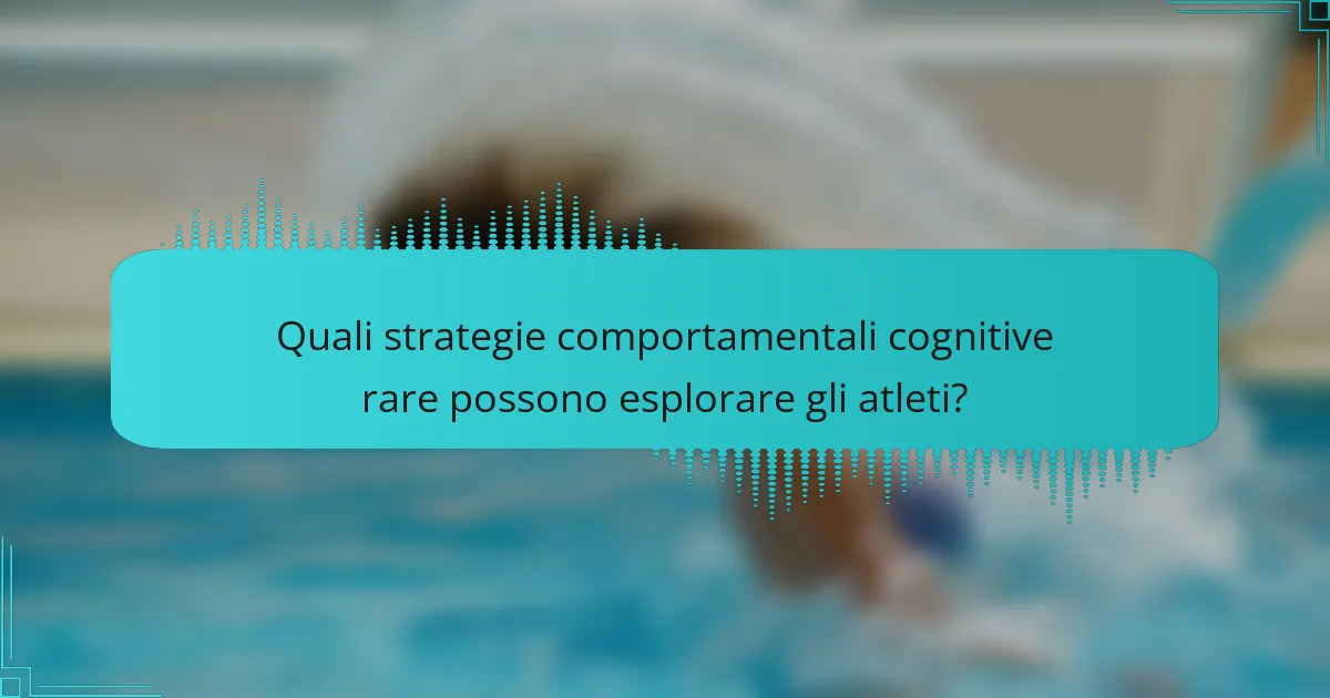 Quali strategie comportamentali cognitive rare possono esplorare gli atleti?