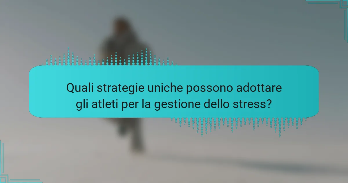Quali strategie uniche possono adottare gli atleti per la gestione dello stress?