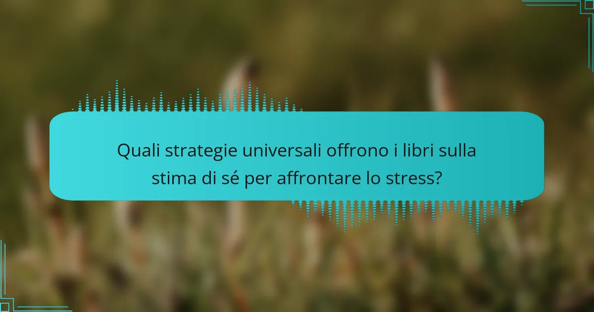 Quali strategie universali offrono i libri sulla stima di sé per affrontare lo stress?