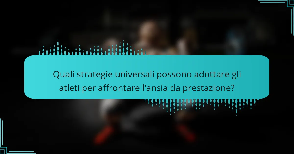 Quali strategie universali possono adottare gli atleti per affrontare l'ansia da prestazione?