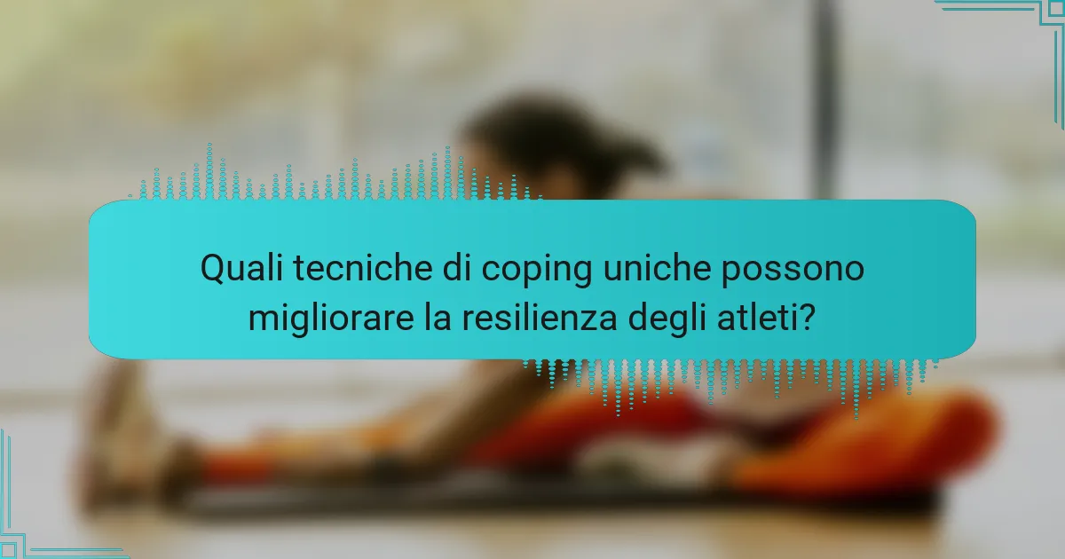 Quali tecniche di coping uniche possono migliorare la resilienza degli atleti?