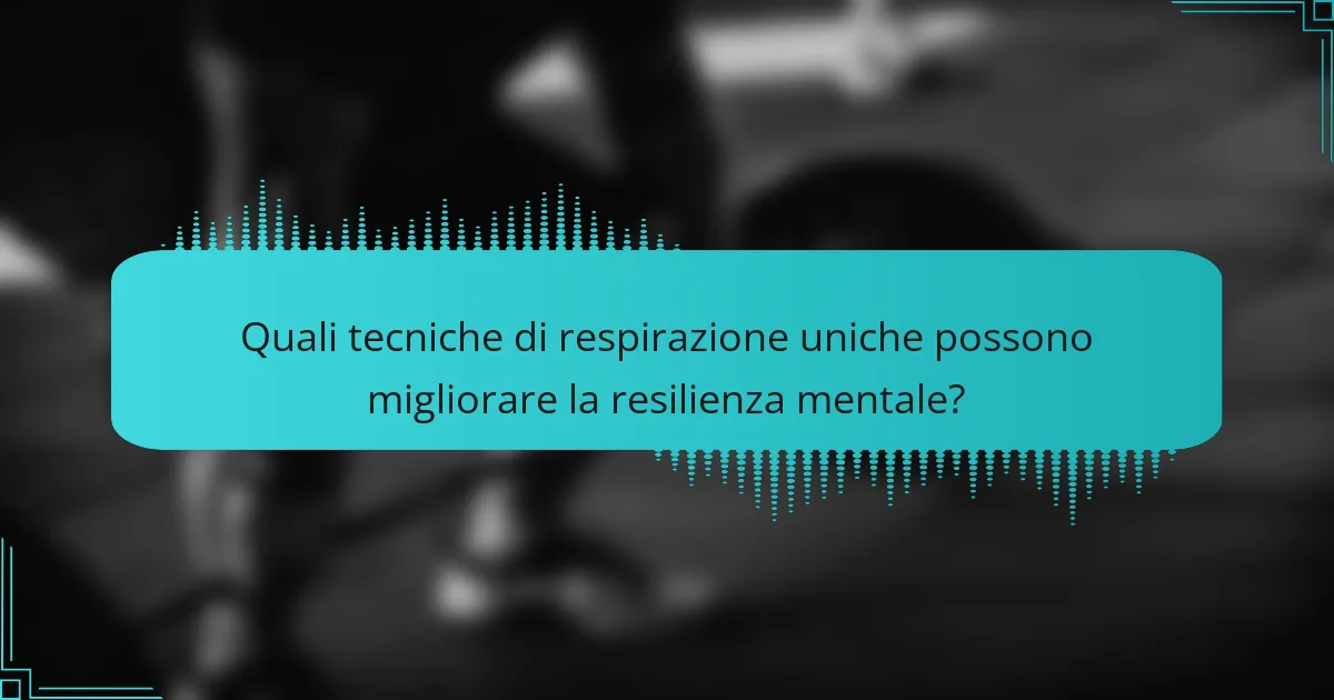 Quali tecniche di respirazione uniche possono migliorare la resilienza mentale?
