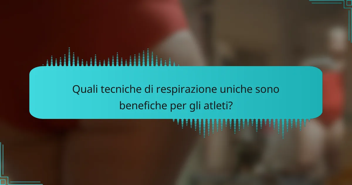 Quali tecniche di respirazione uniche sono benefiche per gli atleti?