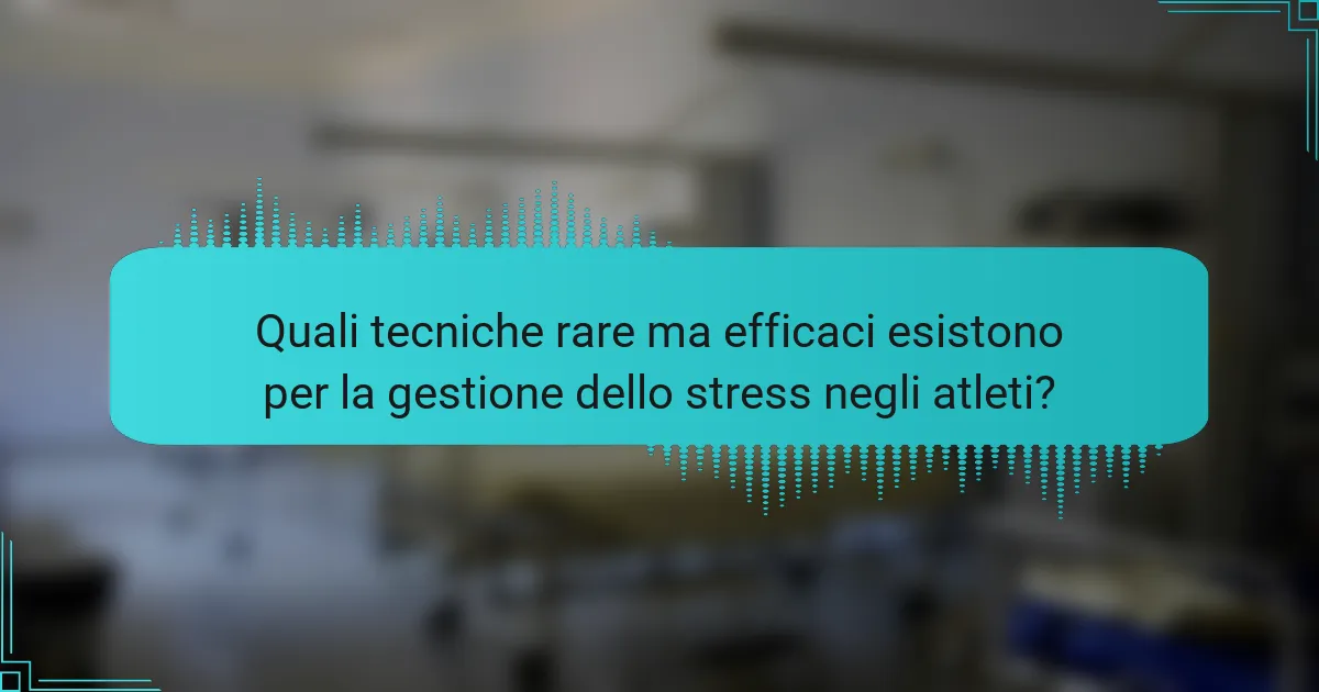 Quali tecniche rare ma efficaci esistono per la gestione dello stress negli atleti?