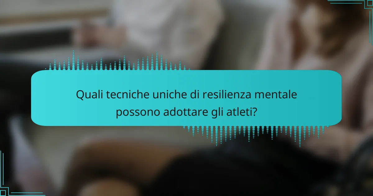 Quali tecniche uniche di resilienza mentale possono adottare gli atleti?