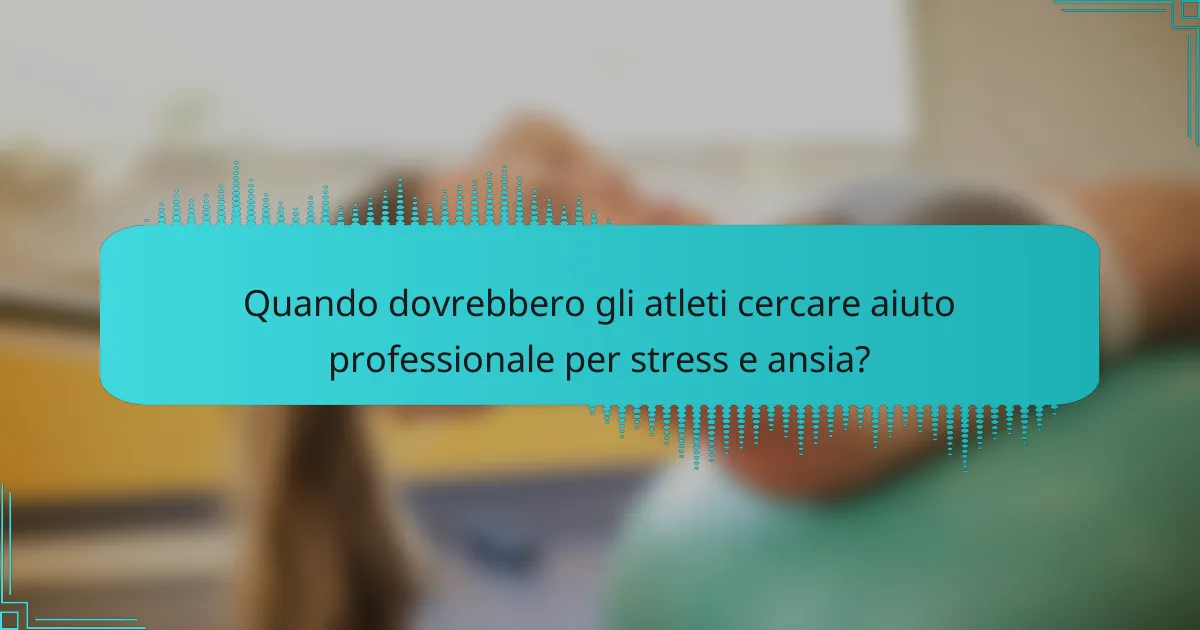 Quando dovrebbero gli atleti cercare aiuto professionale per stress e ansia?