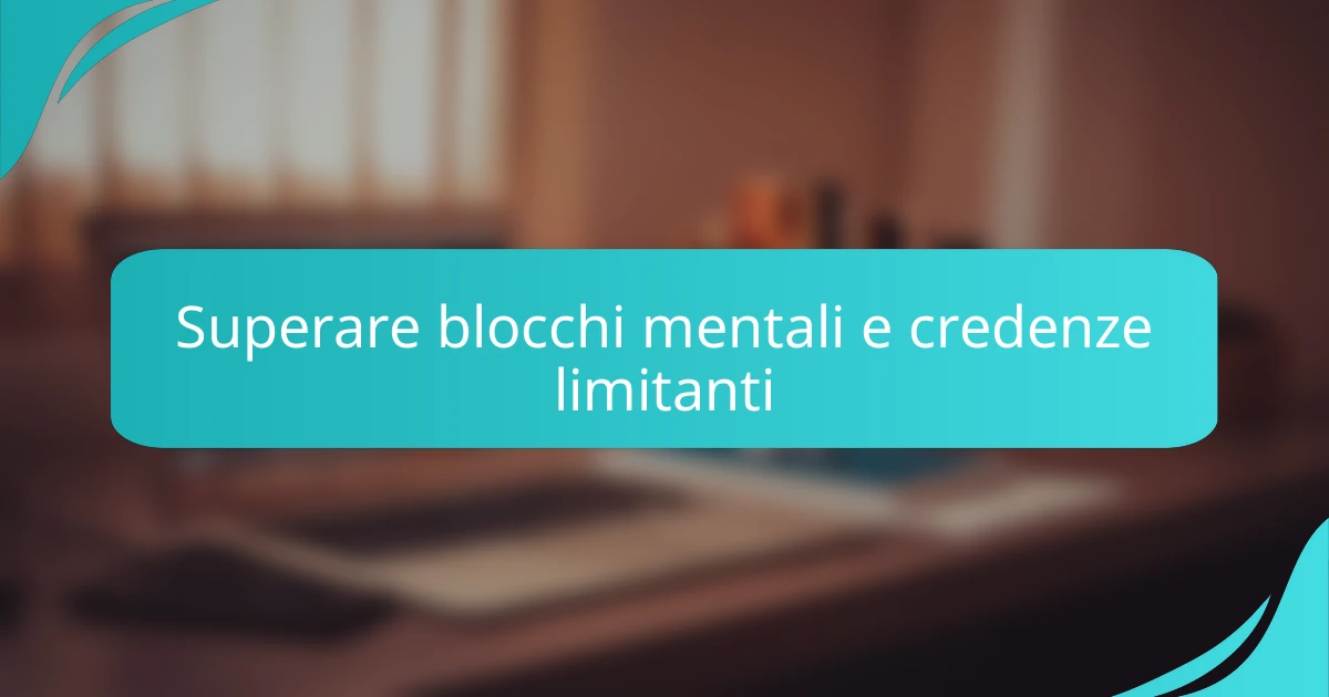 Superare blocchi mentali e credenze limitanti