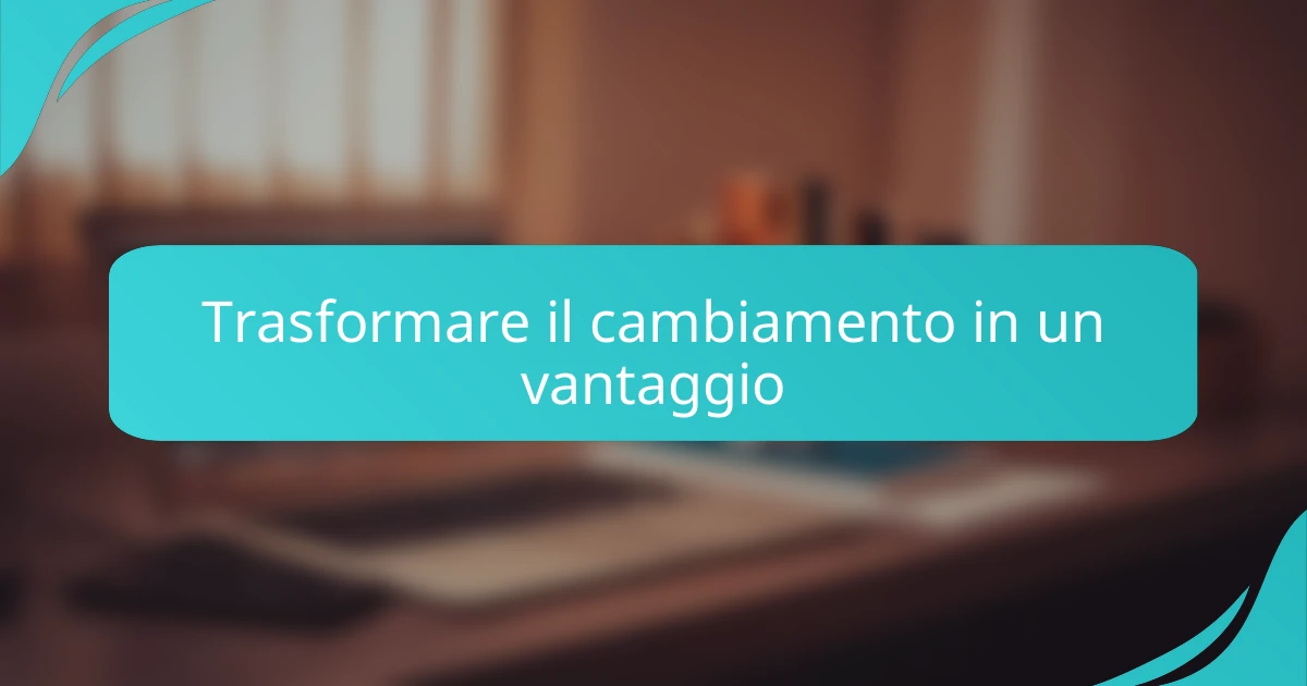 Trasformare il cambiamento in un vantaggio